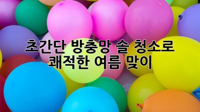 🧽✨ 초간단 방충망 솔 청소로 쾌적한 여름 맞이! ☀️